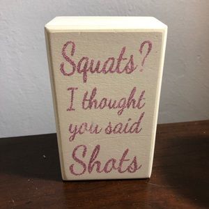 Wooden sign “Squats I thought you said shots”